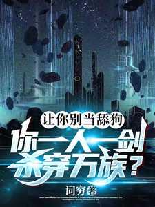 让你别当舔狗,你一剑杀穿万族?