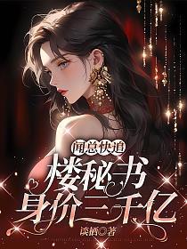 闻总快追!楼秘书身价三千亿