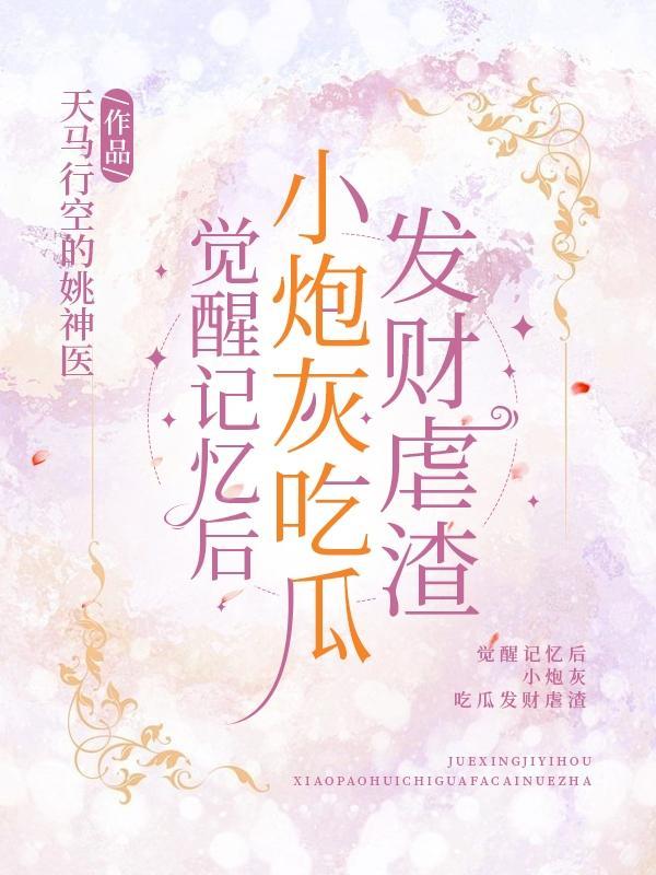 觉醒记忆后,小炮灰吃瓜发财虐渣